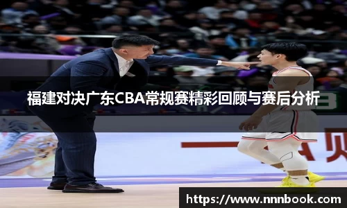 福建对决广东CBA常规赛精彩回顾与赛后分析